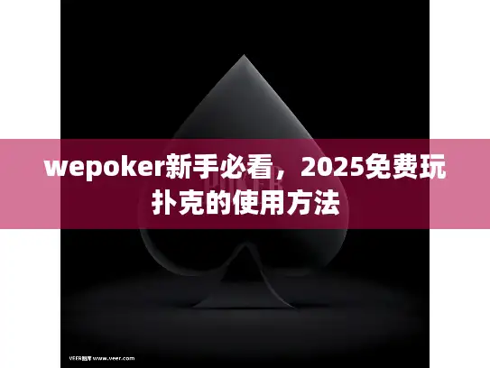 wepoker新手必看，2025免费玩扑克的使用方法