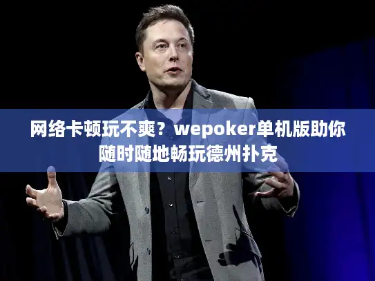 网络卡顿玩不爽？wepoker单机版助你随时随地畅玩德州扑克