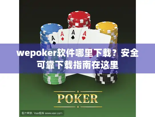 wepoker软件哪里下载？安全可靠下载指南在这里