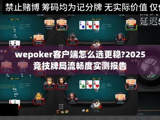 wepoker客户端怎么选更稳?2025竞技牌局流畅度实测报告