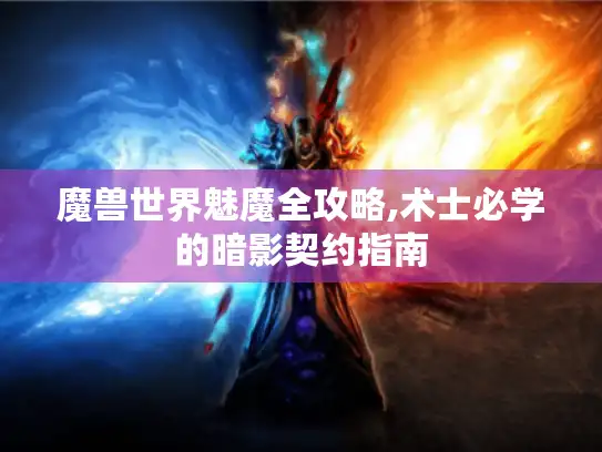 魔兽世界魅魔全攻略,术士必学的暗影契约指南