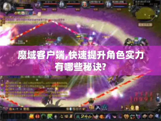 魔域客户端,快速提升角色实力有哪些秘诀?