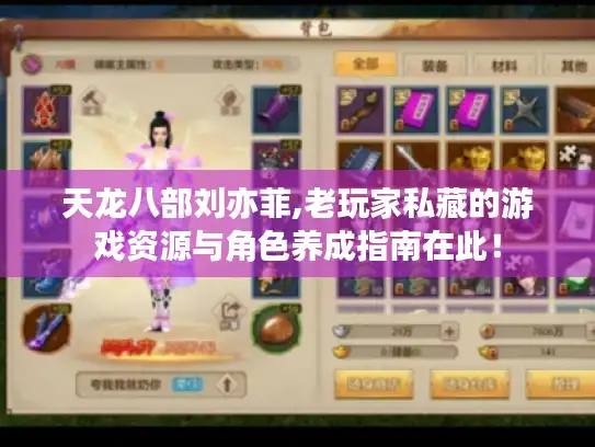 天龙八部刘亦菲,老玩家私藏的游戏资源与角色养成指南在此! 天龙八部刘亦菲,老玩家私藏的游戏资源与角色养成指南在此!