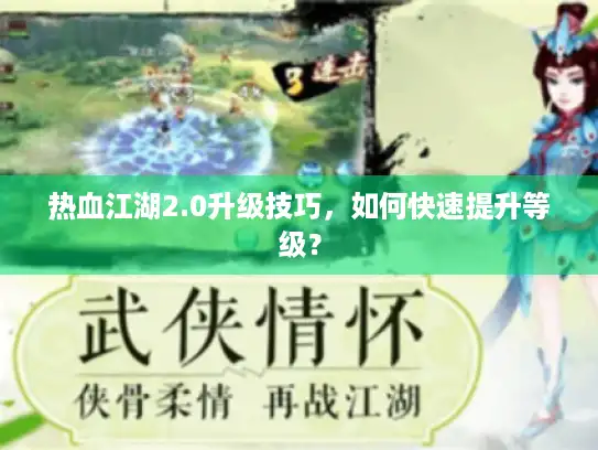 热血江湖2.0升级技巧，如何快速提升等级？