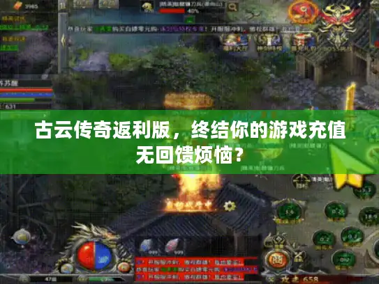 古云传奇返利版,终结你的游戏充值无回馈烦恼? 古云传奇返利版,终结你的游戏充值无回馈烦恼?