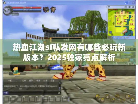热血江湖sf私发网有哪些必玩新版本？2025独家亮点解析