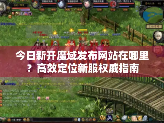 今日新开魔域发布网站在哪里？高效定位新服权威指南