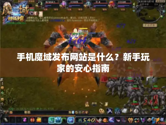 手机魔域发布网站是什么?新手玩家的安心指南 手机魔域发布网站是什么?新手玩家的安心指南