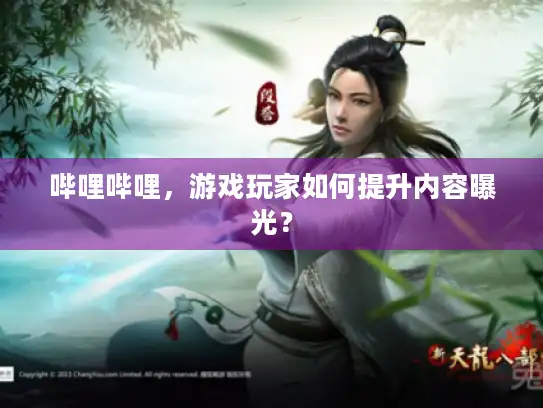 哔哩哔哩，游戏玩家如何提升内容曝光？