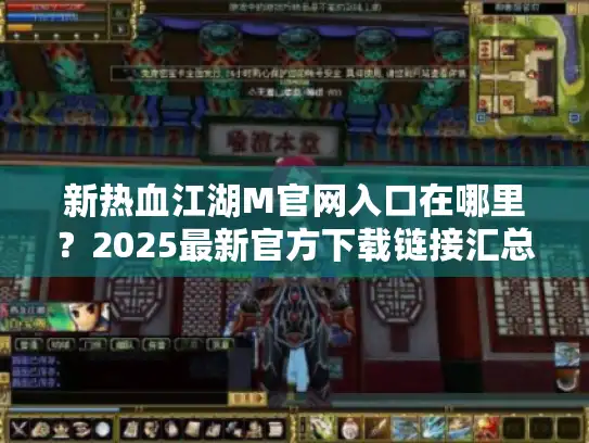 新热血江湖M官网入口在哪里？2025最新官方下载链接汇总