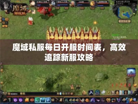 魔域私服每日开服时间表，高效追踪新服攻略