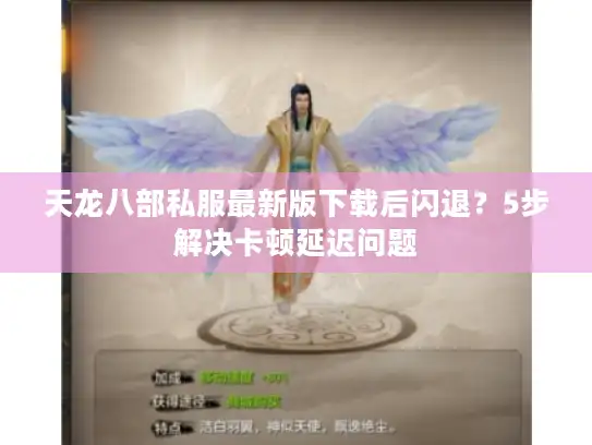 天龙八部私服最新版下载后闪退?5步解决卡顿延迟问题 天龙八部私服最新版下载后闪退?5步解决卡顿延迟问题