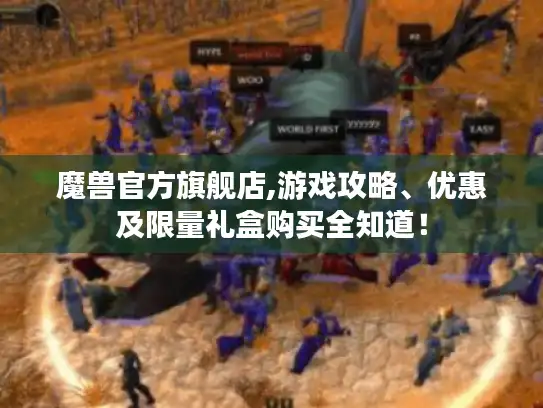 魔兽官方旗舰店,游戏攻略、优惠及限量礼盒购买全知道！