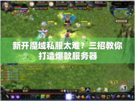 新开魔域私服太难?三招教你打造爆款服务器 新开魔域私服太难?三招教你打造爆款服务器