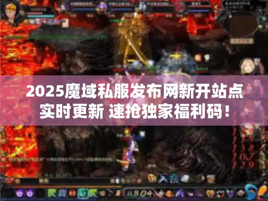 2025魔域私服发布网新开站点实时更新 速抢独家福利码！