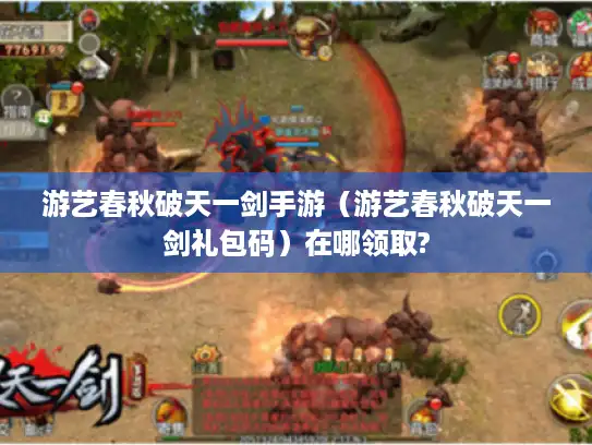 游艺春秋破天一剑手游（游艺春秋破天一剑礼包码）在哪领取?