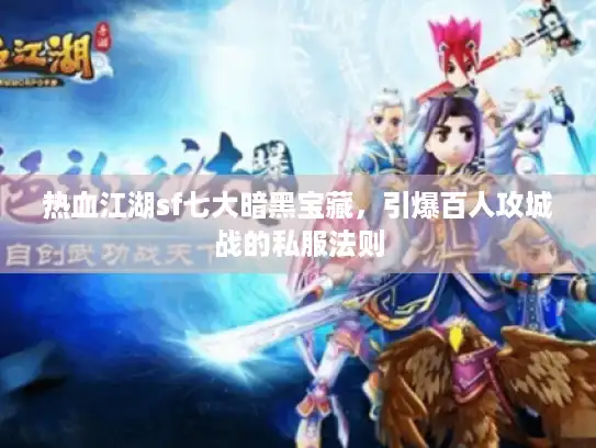 热血江湖sf七大暗黑宝藏，引爆百人攻城战的私服法则