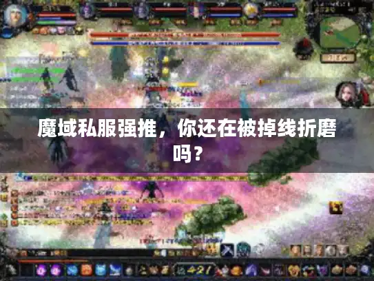 魔域私服强推，你还在被掉线折磨吗？