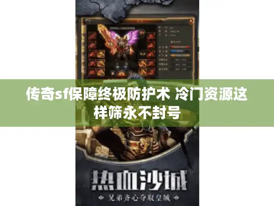 传奇sf保障终极防护术 冷门资源这样筛永不封号