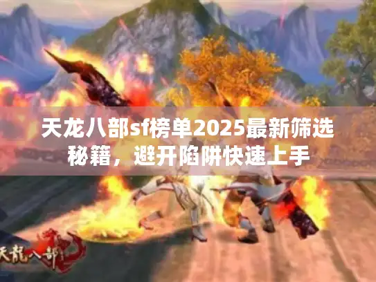 天龙八部sf榜单2025最新筛选秘籍，避开陷阱快速上手