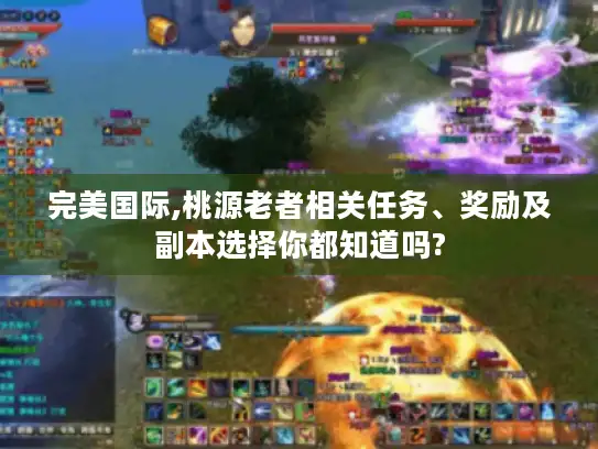 完美国际,桃源老者相关任务、奖励及副本选择你都知道吗? 完美国际,桃源老者相关任务、奖励及副本选择你都知道吗?
