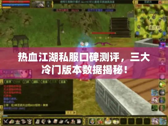 热血江湖私服口碑测评,三大冷门版本数据揭秘! 热血江湖私服口碑测评,三大冷门版本数据揭秘!