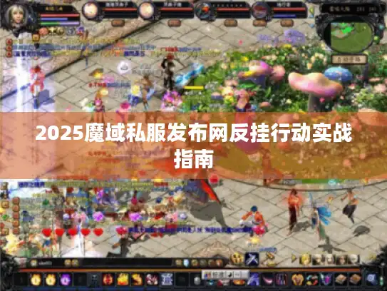 2025魔域私服发布网反挂行动实战指南