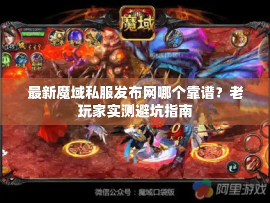 最新魔域私服发布网哪个靠谱？老玩家实测避坑指南