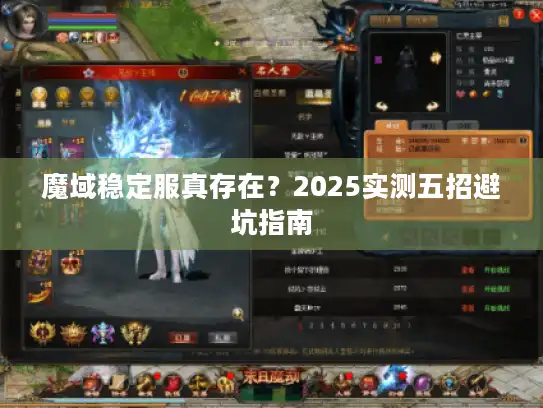 魔域稳定服真存在？2025实测五招避坑指南