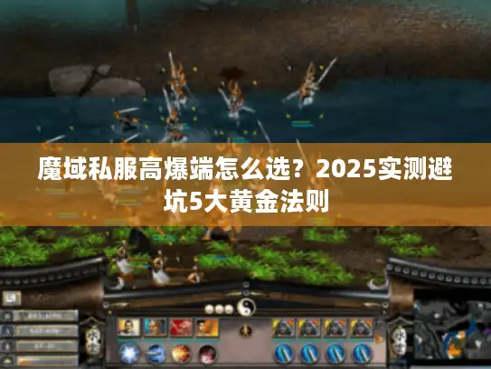魔域私服高爆端怎么选?2025实测避坑5大黄金法则 魔域私服高爆端怎么选?2025实测避坑5大黄金法则
