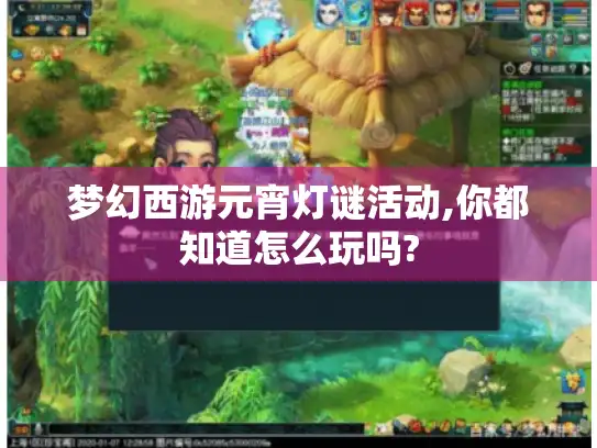 梦幻西游元宵灯谜活动,你都知道怎么玩吗? 梦幻西游元宵灯谜活动,你都知道怎么玩吗?