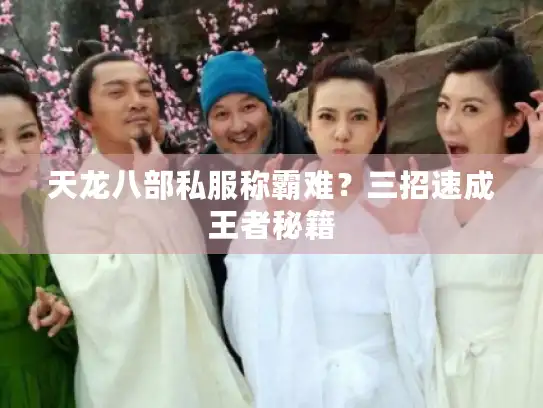 天龙八部私服称霸难？三招速成王者秘籍