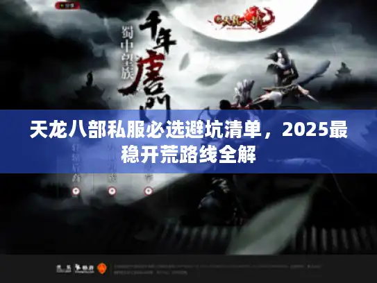 天龙八部私服必选避坑清单，2025最稳开荒路线全解