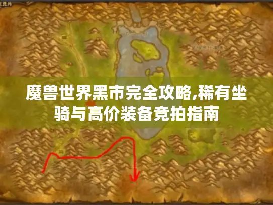 魔兽世界黑市完全攻略,稀有坐骑与高价装备竞拍指南 魔兽世界黑市完全攻略,稀有坐骑与高价装备竞拍指南