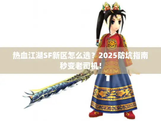 热血江湖SF新区怎么选?2025防坑指南秒变老司机! 热血江湖SF新区怎么选?2025防坑指南秒变老司机!