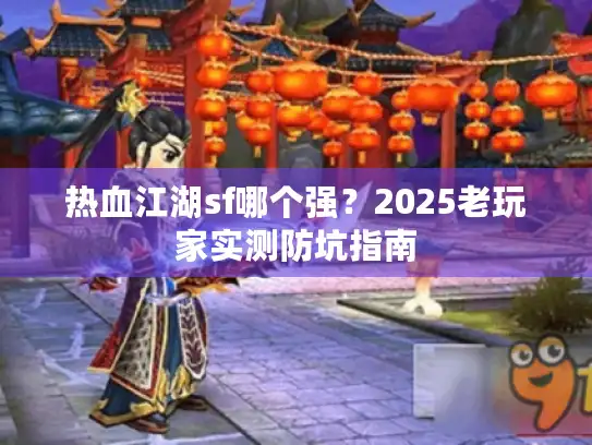 热血江湖sf哪个强？2025老玩家实测防坑指南
