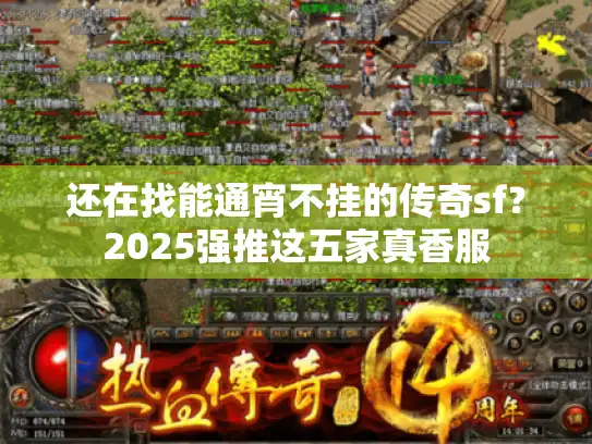 还在找能通宵不挂的传奇sf？2025强推这五家真香服