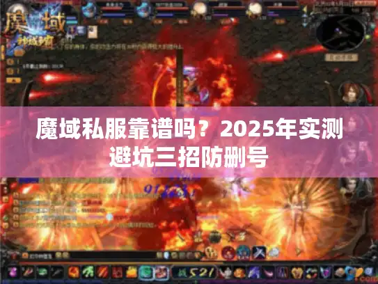 魔域私服靠谱吗?2025年实测避坑三招防删号 魔域私服靠谱吗?2025年实测避坑三招防删号
