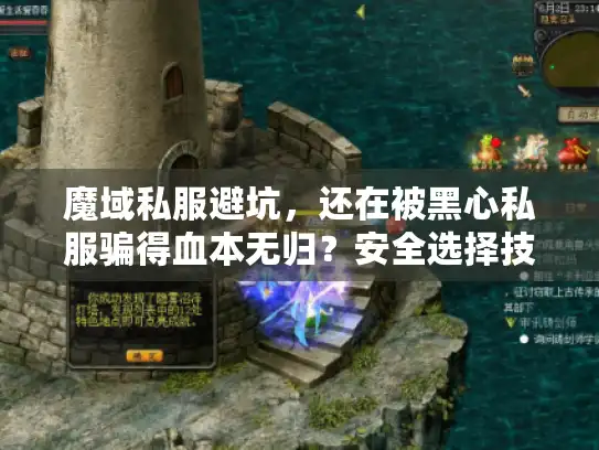 魔域私服避坑,还在被黑心私服骗得血本无归?安全选择技巧大揭秘 魔域私服避坑,还在被黑心私服骗得血本无归?安全选择技巧大揭秘