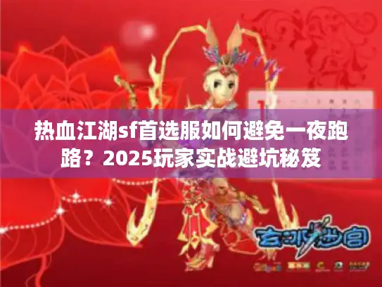 热血江湖sf首选服如何避免一夜跑路？2025玩家实战避坑秘笈