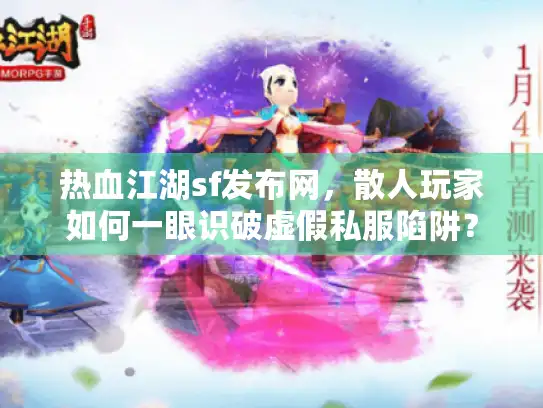 热血江湖sf发布网，散人玩家如何一眼识破虚假私服陷阱？
