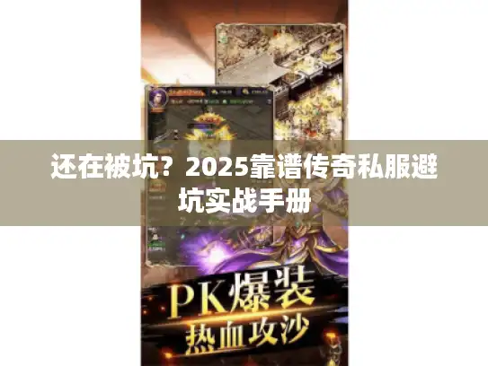 还在被坑？2025靠谱传奇私服避坑实战手册