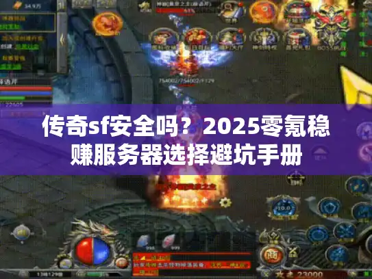 传奇sf安全吗？2025零氪稳赚服务器选择避坑手册