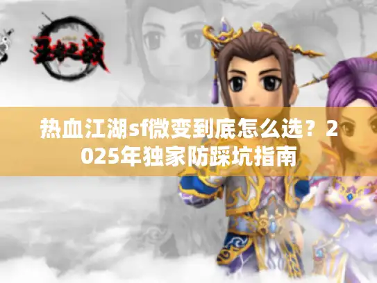 热血江湖sf微变到底怎么选？2025年独家防踩坑指南
