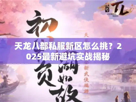 天龙八部私服新区怎么挑？2025最新避坑实战揭秘