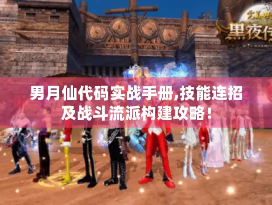 男月仙代码实战手册,技能连招及战斗流派构建攻略！