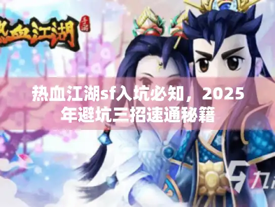热血江湖sf入坑必知,2025年避坑三招速通秘籍 热血江湖sf入坑必知,2025年避坑三招速通秘籍