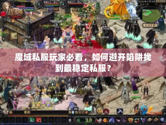 魔域私服玩家必看,如何避开陷阱找到最稳定私服? 魔域私服玩家必看,如何避开陷阱找到最稳定私服?