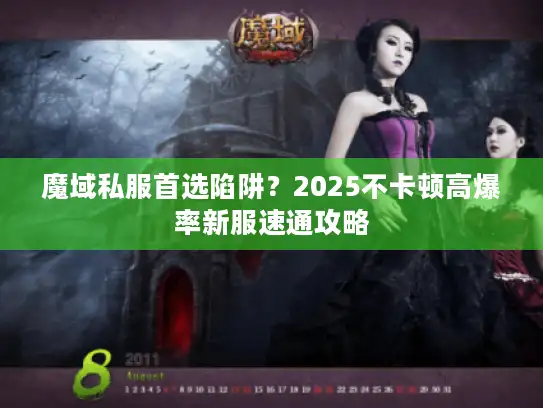 魔域私服首选陷阱？2025不卡顿高爆率新服速通攻略