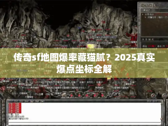 传奇sf地图爆率藏猫腻?2025真实爆点坐标全解 传奇sf地图爆率藏猫腻?2025真实爆点坐标全解